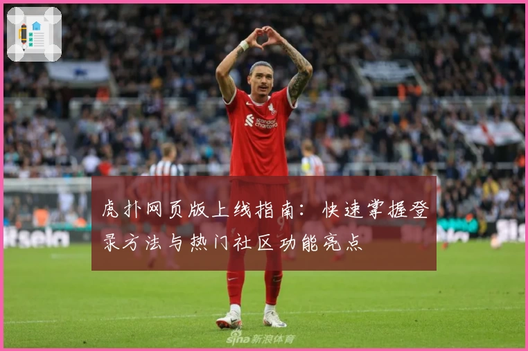虎扑网页版上线指南：快速掌握登录方法与热门社区功能亮点