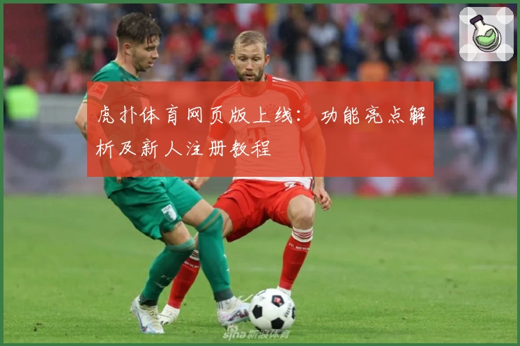 虎扑体育网页版上线：功能亮点解析及新人注册教程